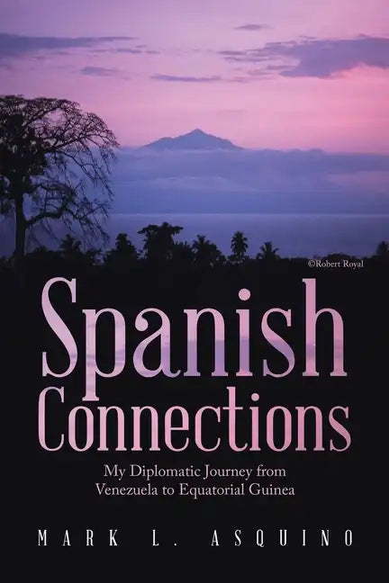 Spanish Connections: My Diplomatic Journey from Venezuela to Equatorial Guinea - Paperback