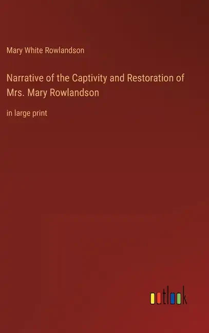 Narrative of the Captivity and Restoration of Mrs. Mary Rowlandson: in large print - Hardcover