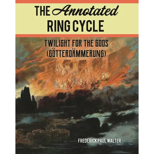 The Annotated Ring Cycle: Twilight for the Gods (Götterdämmerung) - Paperback