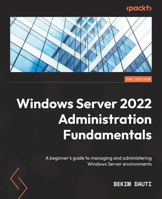 Windows Server 2022 Administration Fundamentals - Third Edition: A beginner's guide to managing and administering Windows Server environments - Paperback