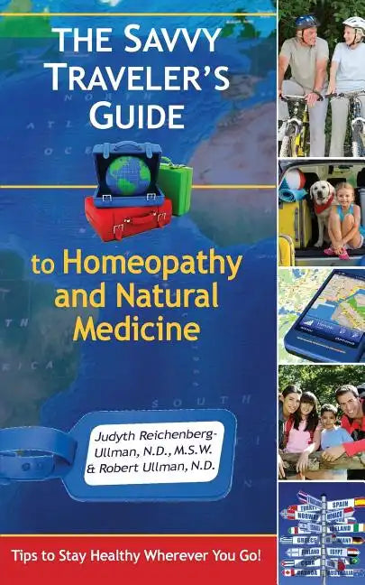 The Savvy Traveler's Guide to Homeopathy and Natural Medicine: Tips to Stay Healthy Wherever You Go! - Paperback