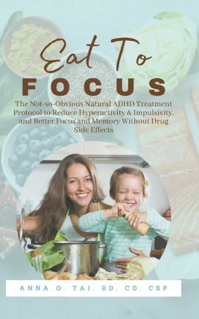 Eat to Focus: The Not-so-Obvious Natural ADHD Treatment Protocol to Reduce Hyperactivity & Impulsivity, and Better Focus and Memory - Paperback