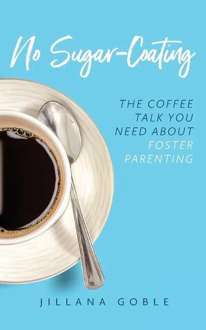 No Sugar Coating: The Coffee Talk You Need About Foster Parenting - Paperback