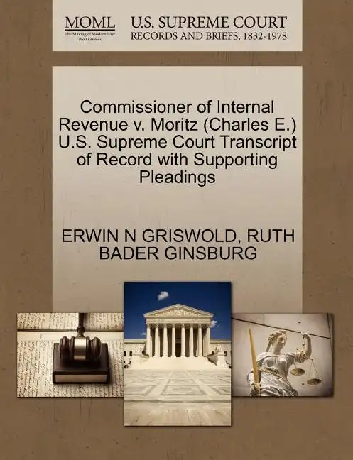 Commissioner of Internal Revenue V. Moritz (Charles E.) U.S. Supreme Court Transcript of Record with Supporting Pleadings - Paperback