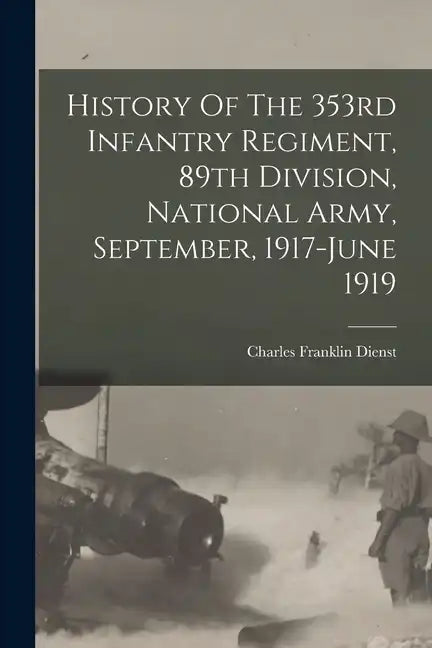 History Of The 353rd Infantry Regiment, 89th Division, National Army, September, 1917-june 1919 - Paperback