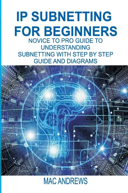 IP Subnetting for Beginners: Novice to Pro Guide to Understanding Subnetting with Step by Step Guide and Diagrams - Paperback