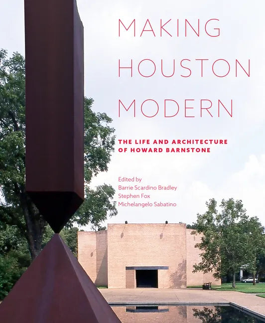 Making Houston Modern: The Life and Architecture of Howard Barnstone - Hardcover