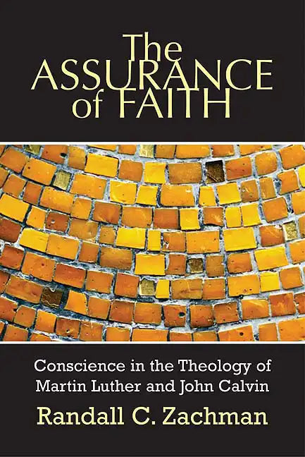 The Assurance of Faith: Conscience in the Theology of Martin Luther and John Calvin - Paperback