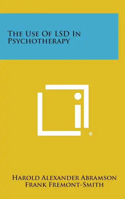 The Use of LSD in Psychotherapy - Hardcover