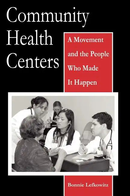 Community Health Centers: A Movement and the People Who Made It Happen - Paperback