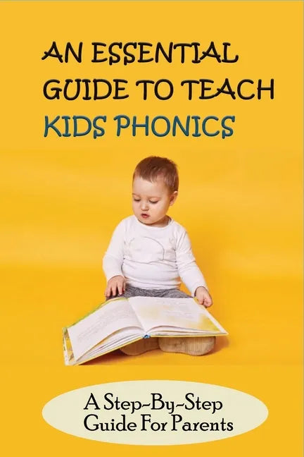 An Essential Guide To Teach Kids Phonics: A Step-By-Step Guide For Parents: Teaching A Child To Read Activities - Paperback