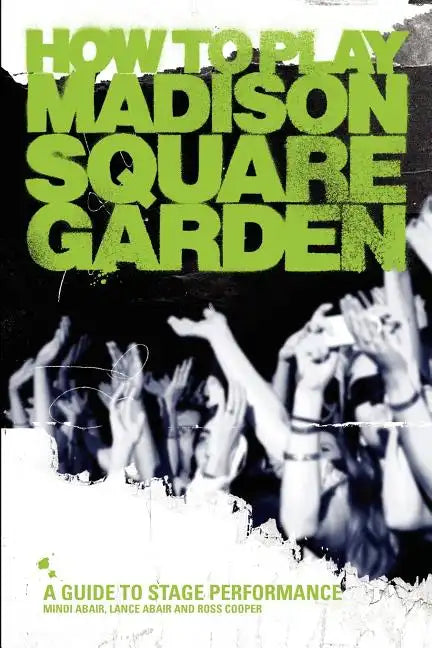 How to Play Madison Square Garden - A Guide to Stage Performance - Paperback