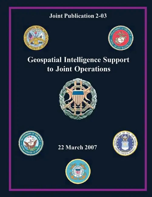 Geospatial Intelligence Support to Joint Operations (Joint Publication 2-03) - Paperback