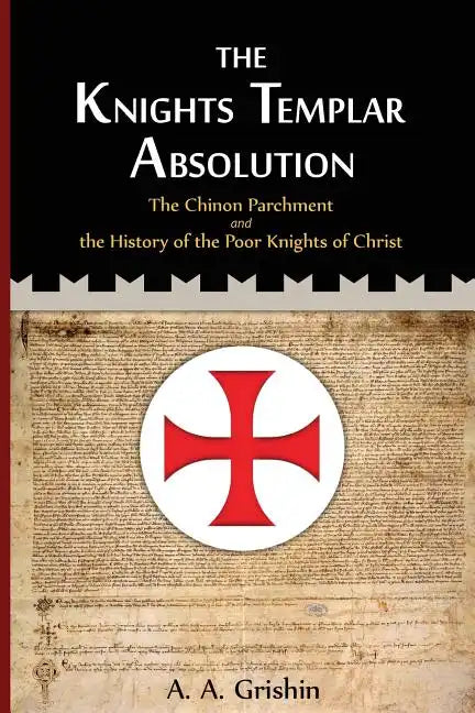 The Knights Templar Absolution: The Chinon Parchment and the History of the Poor Knights of Christ - Paperback