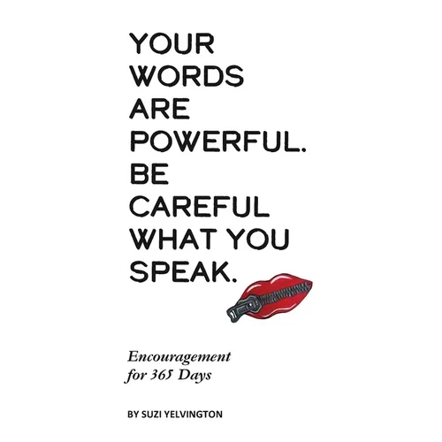Your Words Are Powerful. Be Careful What You Speak.: Encouragement for 365 Days - Paperback