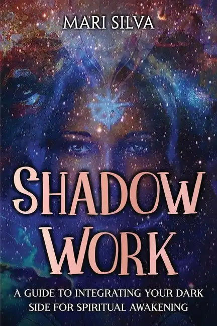 Shadow Work: A Guide to Integrating Your Dark Side for Spiritual Awakening - Paperback