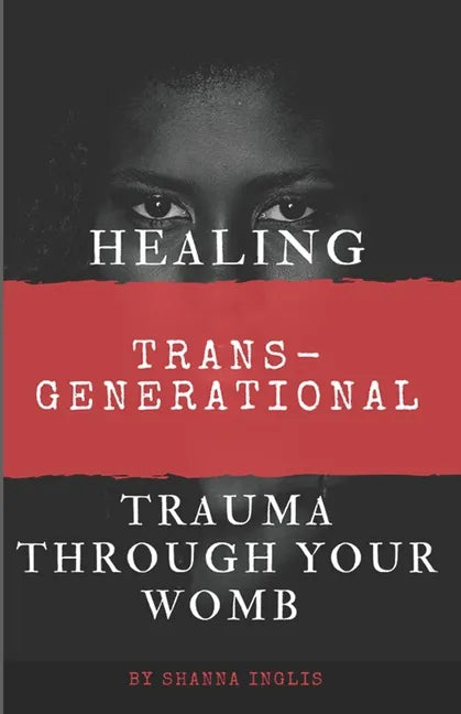Healing Trans-Generational Trauma Through your Womb - Paperback