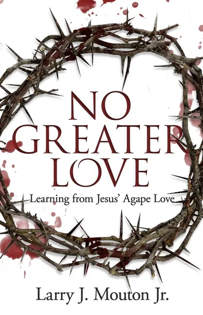 No Greater Love: Learning from Jesus' Agape Love - Paperback