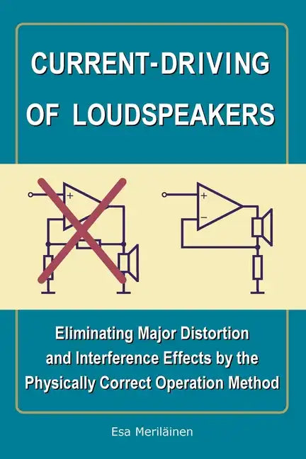 Current-Driving of Loudspeakers: Eliminating Major Distortion and Interference Effects by the Physically Correct Operation Method - Paperback
