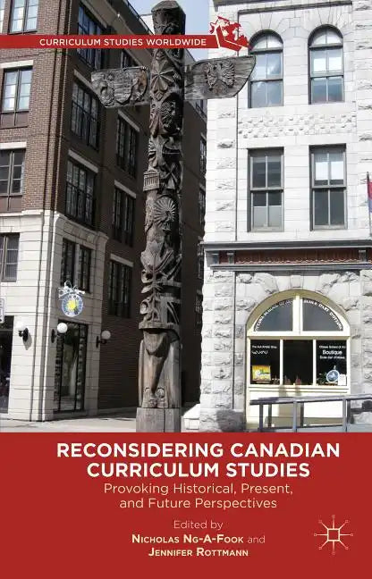 Reconsidering Canadian Curriculum Studies: Provoking Historical, Present, and Future Perspectives - Hardcover