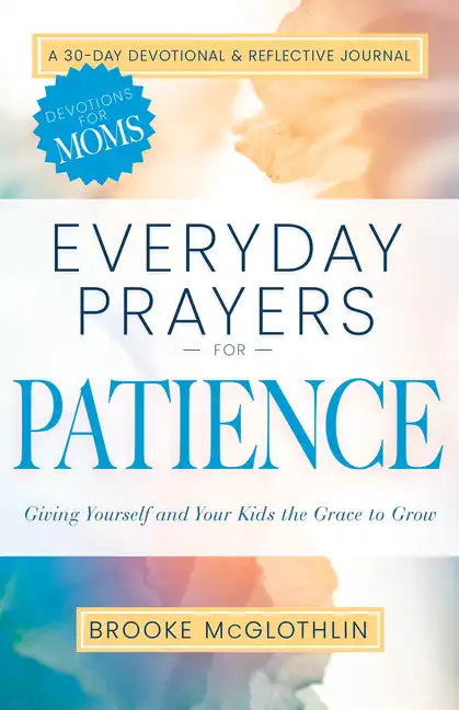 Everyday Prayers for Patience: Giving Yourself and Your Kids the Grace to Grow (a 30-Day Devotional and Reflective Journal for Moms) - Paperback