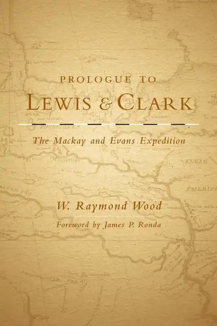Prologue to Lewis and Clark: The MacKay and Evans Expedition Volume 79 - Paperback