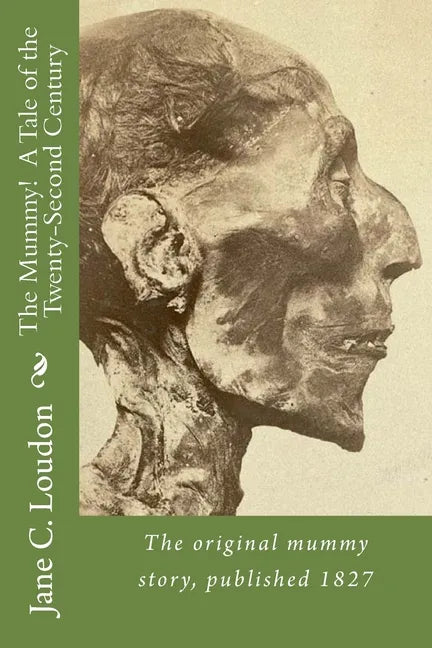 The Mummy! A Tale of the Twenty-Second Century: The first mummy story, published 1827 - Paperback