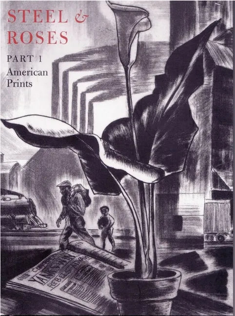 Steel & Roses: American Prints in the Hersh Cohen Collection & Botanical Books in the Fern Cohen Collection: American Prints, Botanical Books - Paperback