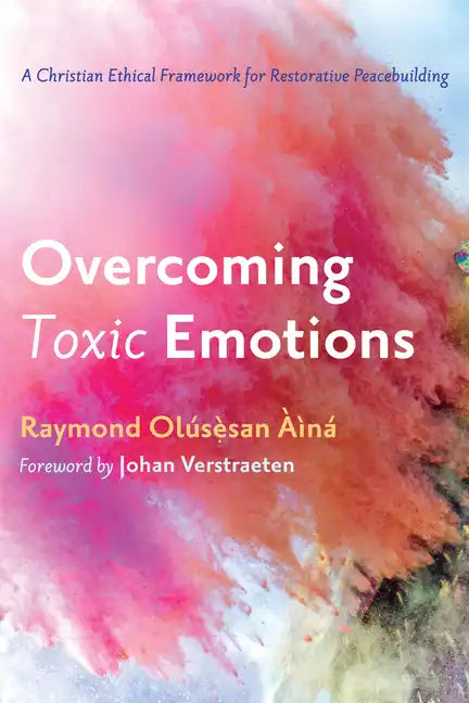 Overcoming Toxic Emotions: A Christian Ethical Framework for Restorative Peacebuilding - Paperback