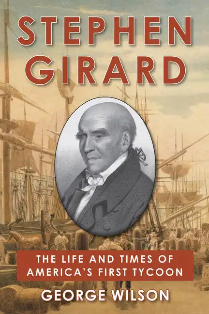 Stephen Girard: The Life and Times of America's First Tycoon - Hardcover