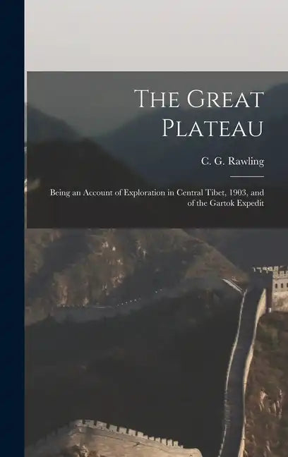 The Great Plateau; Being an Account of Exploration in Central Tibet, 1903, and of the Gartok Expedit - Hardcover