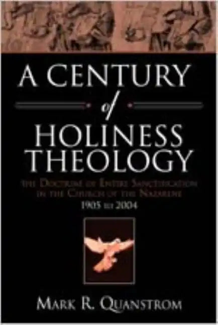 A Century of Holiness Theology: The Doctrine of Entire Sanctification in the Church of the Nazarene: 1905 to 2004 - Paperback