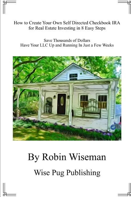 How to Create Your Own Self Directed Checkbook IRA for Real Estate Investing in 8 Easy Steps: Save Thousands of Dollars Have Your LLC Up and Running i - Paperback