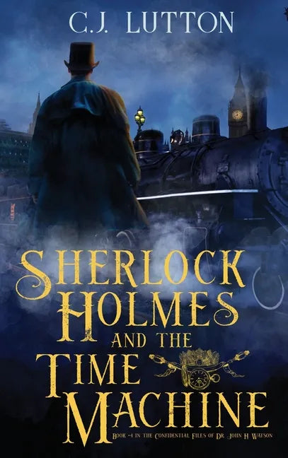 Sherlock Holmes and the Time Machine: Book #4 from the con!dential Files of John H. Watson, M. D.: Book #2 from the con!dential Files of John H. Watso - Hardcover