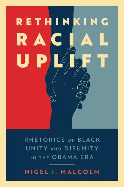 Rethinking Racial Uplift: Rhetorics of Black Unity and Disunity in the Obama Era - Paperback