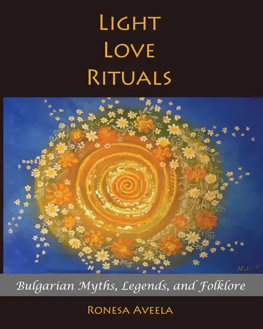 Light Love Rituals: Bulgarian Myths, Legends, and Folklore - Paperback