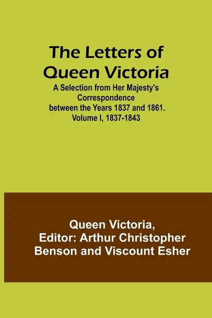 The Letters of Queen Victoria: A Selection from Her Majesty's Correspondence between the Years 1837 and 1861. Volume I, 1837-1843 - Paperback