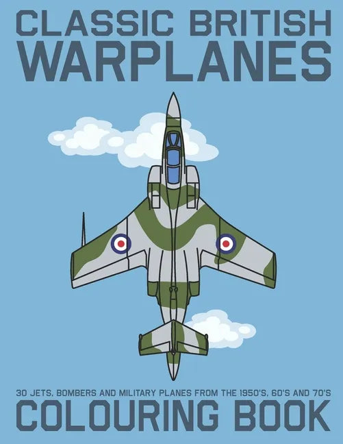 Classic British Warplanes Colouring Book - 30 Jets, Bombers and Military Planes from the 1950's, 60's and 70's: Vintage UK Cold War Era Military Jets, - Paperback