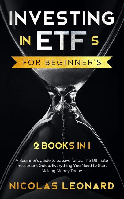 Investing in ETFs For Beginner's: 2 Books in 1: Beginner's Guide to Passive Funds, The Ultimate Investment Guide. Everything you need to start earning - Paperback