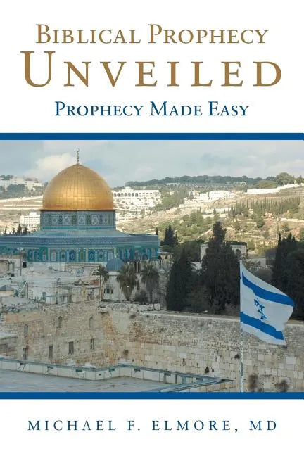 Biblical Prophecy Unveiled: Prophecy Made Easy - Paperback