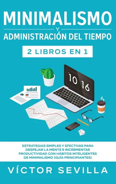 Minimalismo y administración del tiempo 2 libros en 1: Estrategias simples y efectivas para despejar la mente e incrementar productividad con hábitos - Hardcover