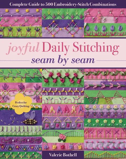 Joyful Daily Stitching, Seam by Seam: Complete Guide to 500 Embroidery-Stitch Combinations, Perfect for Crazy Quilting - Paperback