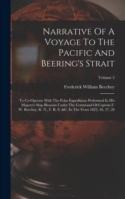 Narrative Of A Voyage To The Pacific And Beering's Strait: To Co-operate With The Polar Expeditions Performed In His Majesty's Ship Blossom Under The - Hardcover
