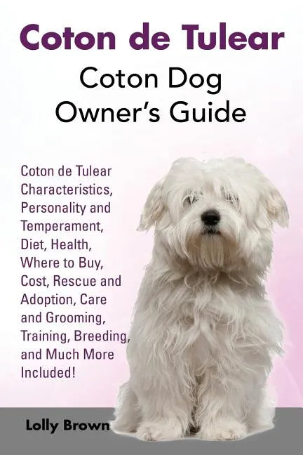 Coton de Tulear: Coton Dog Owner's Guide. Coton de Tulear Characteristics, Personality and Temperament, Diet, Health, Where to Buy, Cos - Paperback