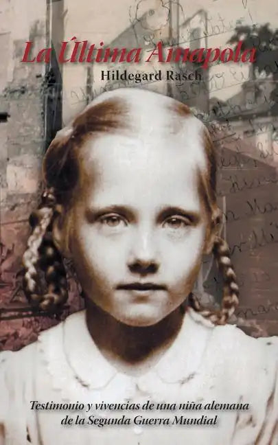 La Última Amapola: Testimonio Y Vivencias De Una Niña Alemana De La Segunda Guerra Mundial - Paperback