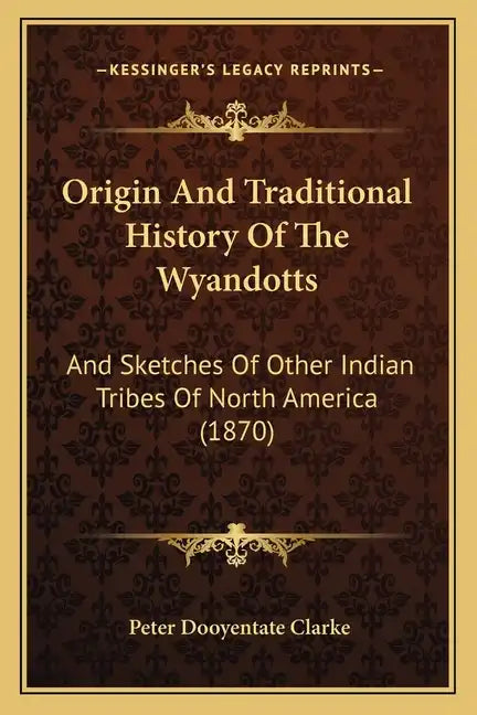 Origin And Traditional History Of The Wyandotts: And Sketches Of Other Indian Tribes Of North America (1870) - Paperback