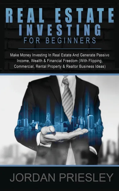 Real Estate Investing For Beginners: Make Money Investing In Real Estate And Generate Passive Income, Wealth & Financial Freedom (With Flipping, Comme - Paperback