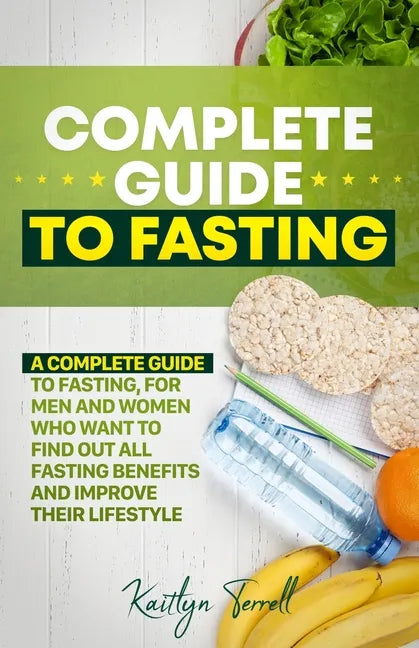 Complete Guide to Fasting: A complete guide to fasting, for men and women who want to find out all fasting benefits and improve their lifestyle. - Paperback