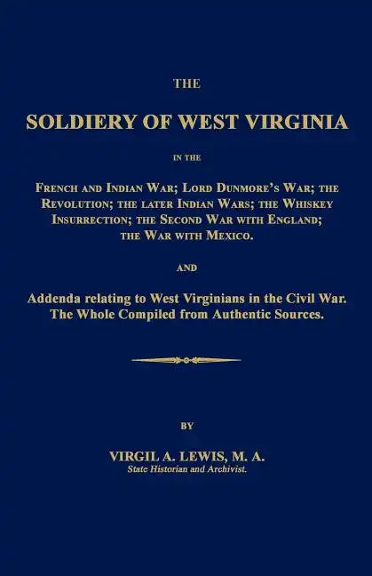 The Soldiery of West Virginia in the French and Indian War; Lord Dunmore's War; The Revolution; The Later Indian Wars; The Whiskey Insurrection; The S - Paperback