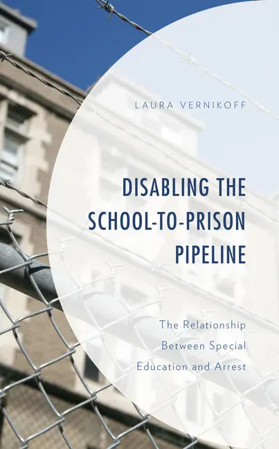 Disabling the School-to-Prison Pipeline: The Relationship Between Special Education and Arrest - Hardcover